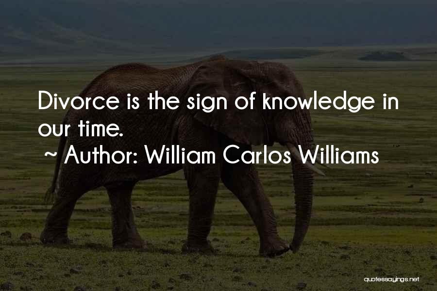 William Carlos Williams Quotes: Divorce Is The Sign Of Knowledge In Our Time.