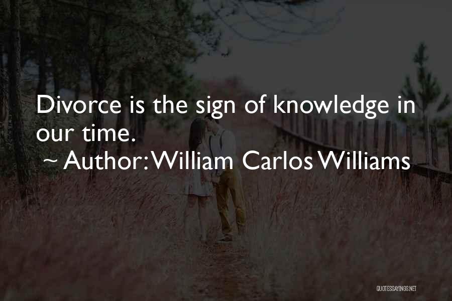 William Carlos Williams Quotes: Divorce Is The Sign Of Knowledge In Our Time.