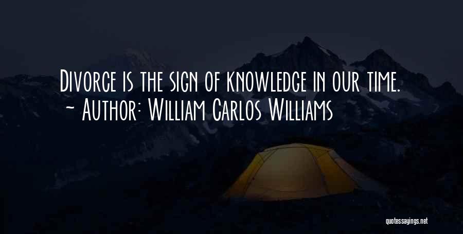 William Carlos Williams Quotes: Divorce Is The Sign Of Knowledge In Our Time.