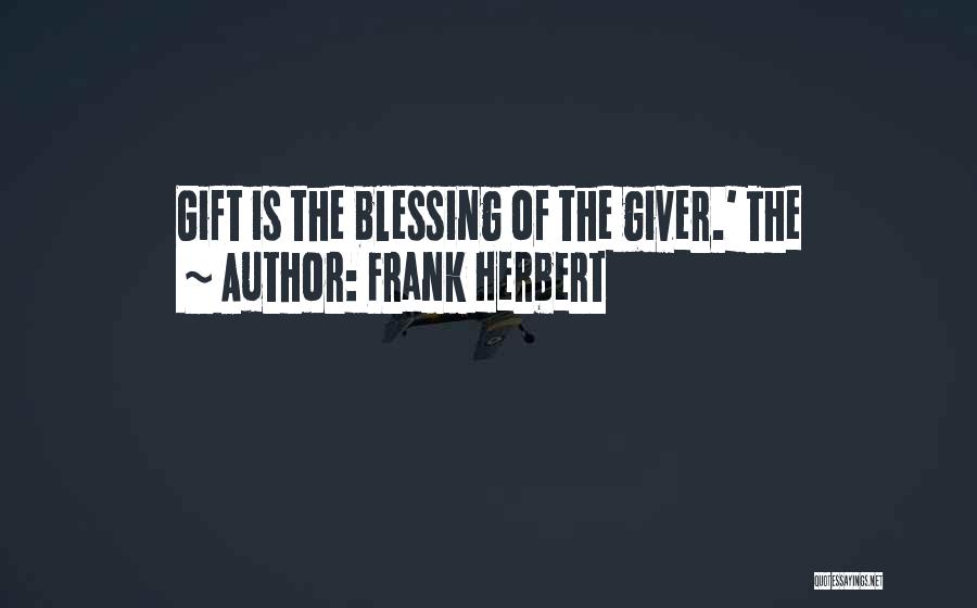 Frank Herbert Quotes: Gift Is The Blessing Of The Giver.' The