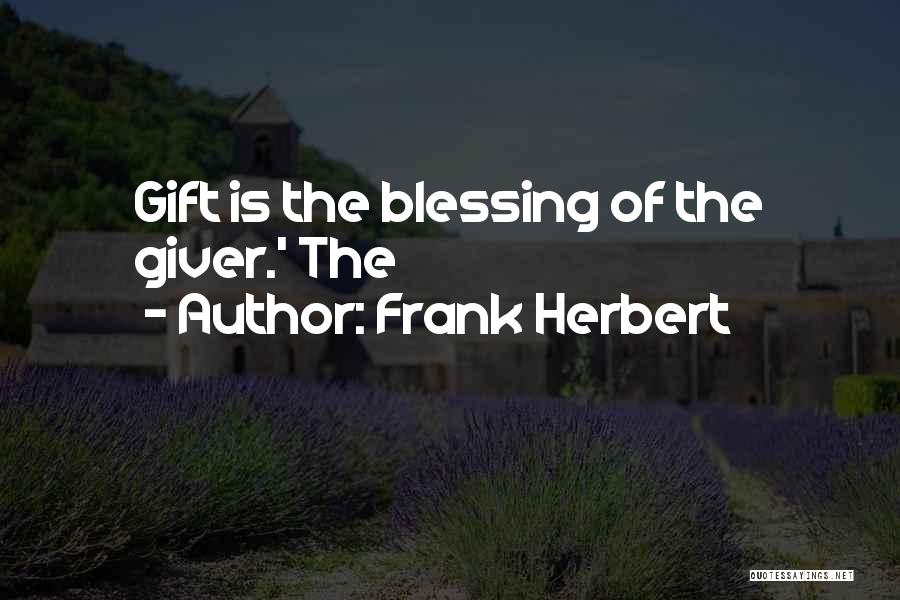 Frank Herbert Quotes: Gift Is The Blessing Of The Giver.' The