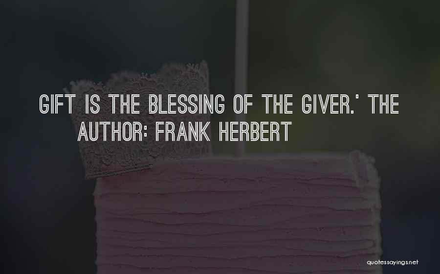Frank Herbert Quotes: Gift Is The Blessing Of The Giver.' The