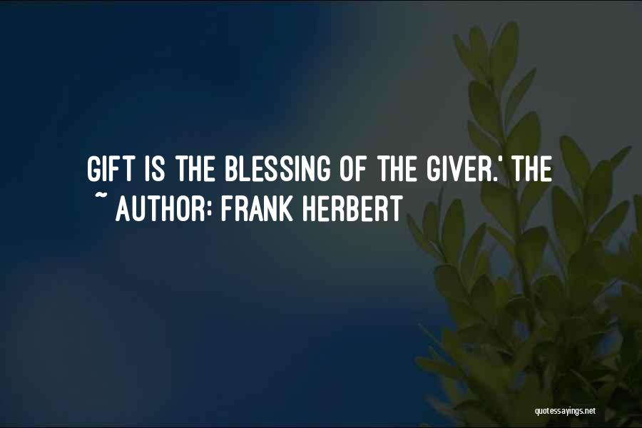 Frank Herbert Quotes: Gift Is The Blessing Of The Giver.' The