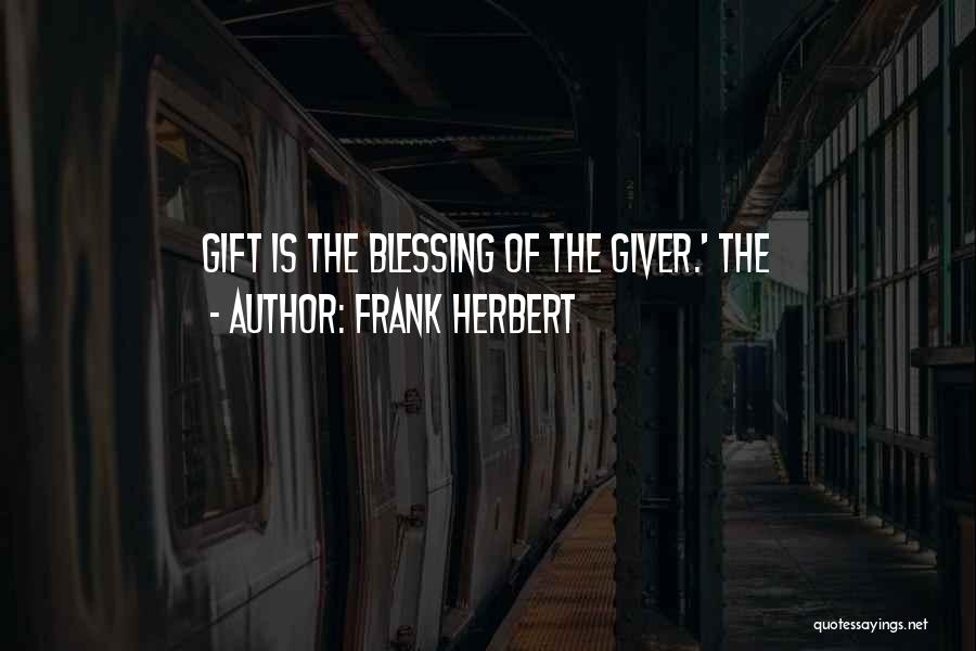 Frank Herbert Quotes: Gift Is The Blessing Of The Giver.' The