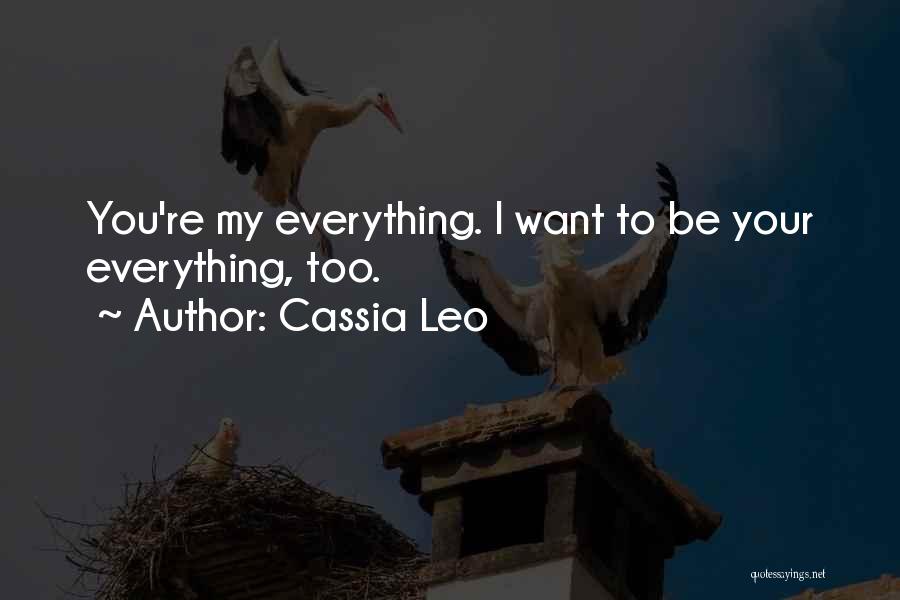 Cassia Leo Quotes: You're My Everything. I Want To Be Your Everything, Too.