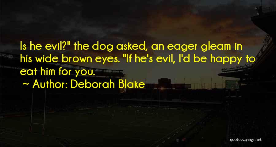 Deborah Blake Quotes: Is He Evil? The Dog Asked, An Eager Gleam In His Wide Brown Eyes. If He's Evil, I'd Be Happy