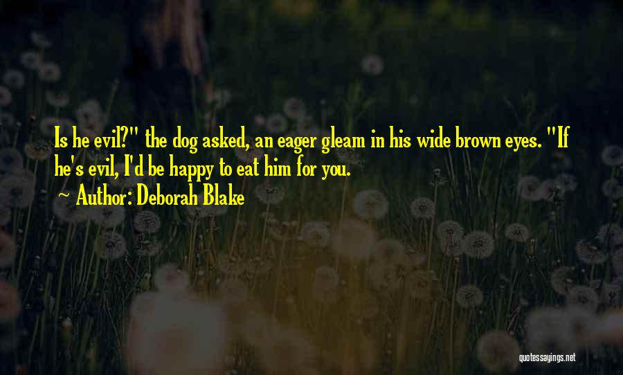 Deborah Blake Quotes: Is He Evil? The Dog Asked, An Eager Gleam In His Wide Brown Eyes. If He's Evil, I'd Be Happy