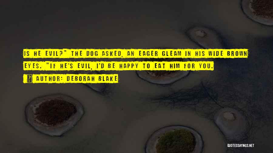 Deborah Blake Quotes: Is He Evil? The Dog Asked, An Eager Gleam In His Wide Brown Eyes. If He's Evil, I'd Be Happy