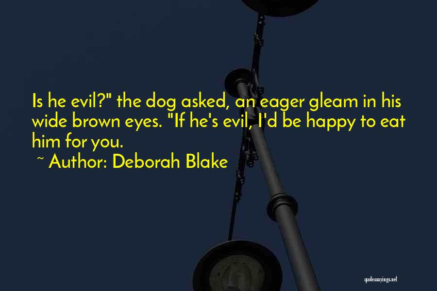 Deborah Blake Quotes: Is He Evil? The Dog Asked, An Eager Gleam In His Wide Brown Eyes. If He's Evil, I'd Be Happy