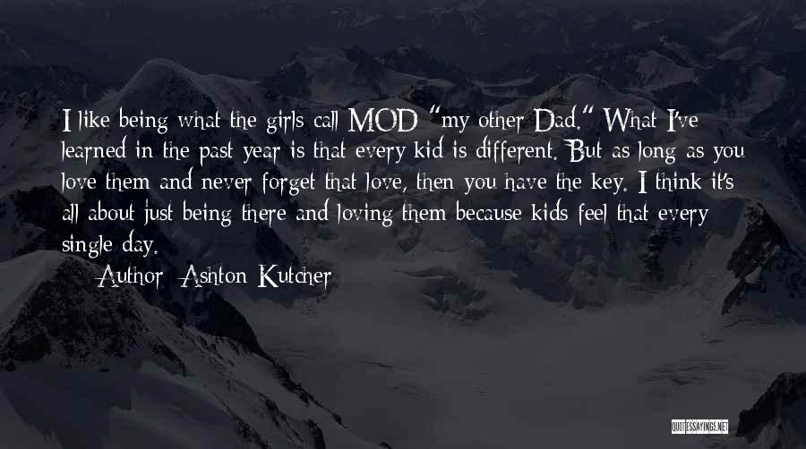 Ashton Kutcher Quotes: I Like Being What The Girls Call Mod-my Other Dad. What I've Learned In The Past Year Is That Every