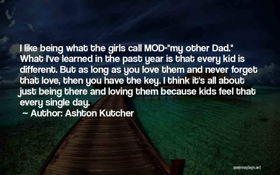 Ashton Kutcher Quotes: I Like Being What The Girls Call Mod-my Other Dad. What I've Learned In The Past Year Is That Every