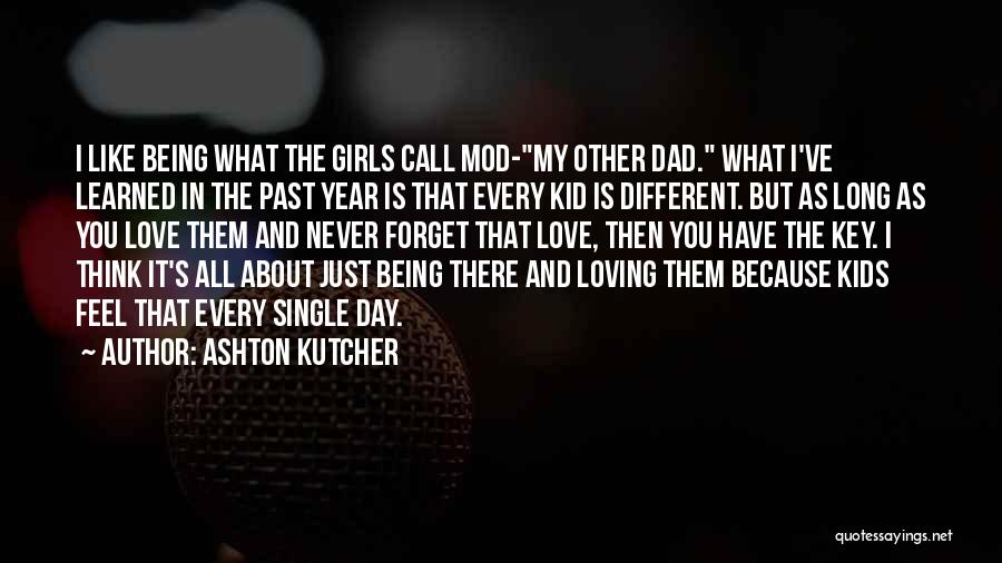Ashton Kutcher Quotes: I Like Being What The Girls Call Mod-my Other Dad. What I've Learned In The Past Year Is That Every