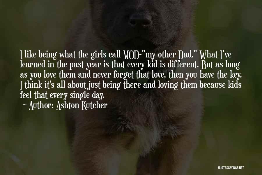 Ashton Kutcher Quotes: I Like Being What The Girls Call Mod-my Other Dad. What I've Learned In The Past Year Is That Every