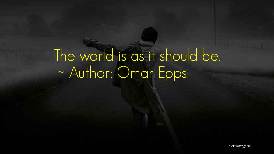 Omar Epps Quotes: The World Is As It Should Be.