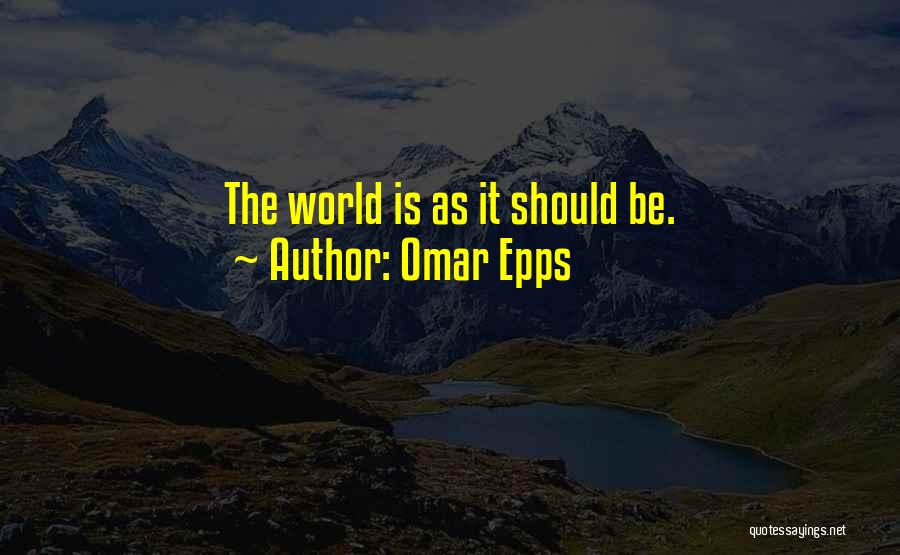 Omar Epps Quotes: The World Is As It Should Be.