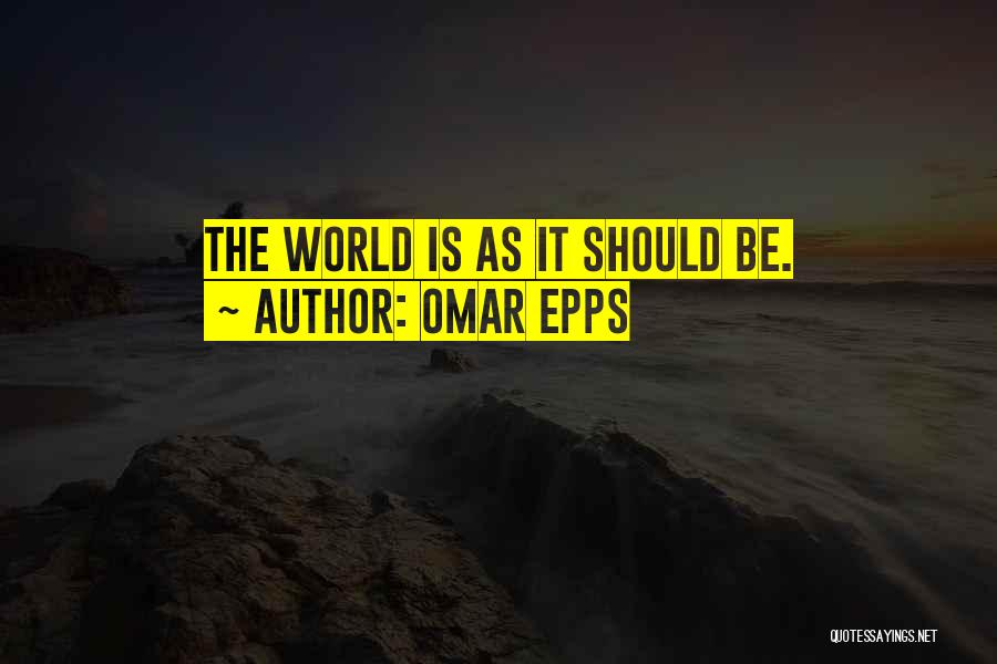 Omar Epps Quotes: The World Is As It Should Be.