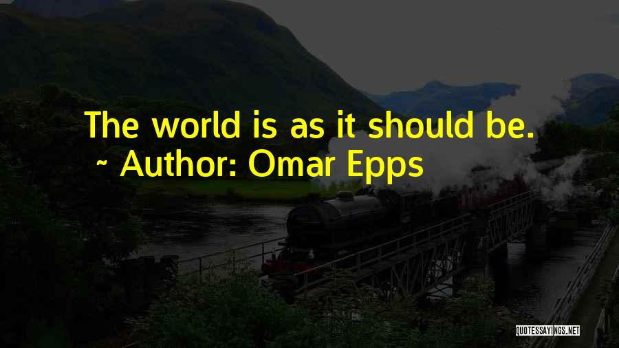 Omar Epps Quotes: The World Is As It Should Be.