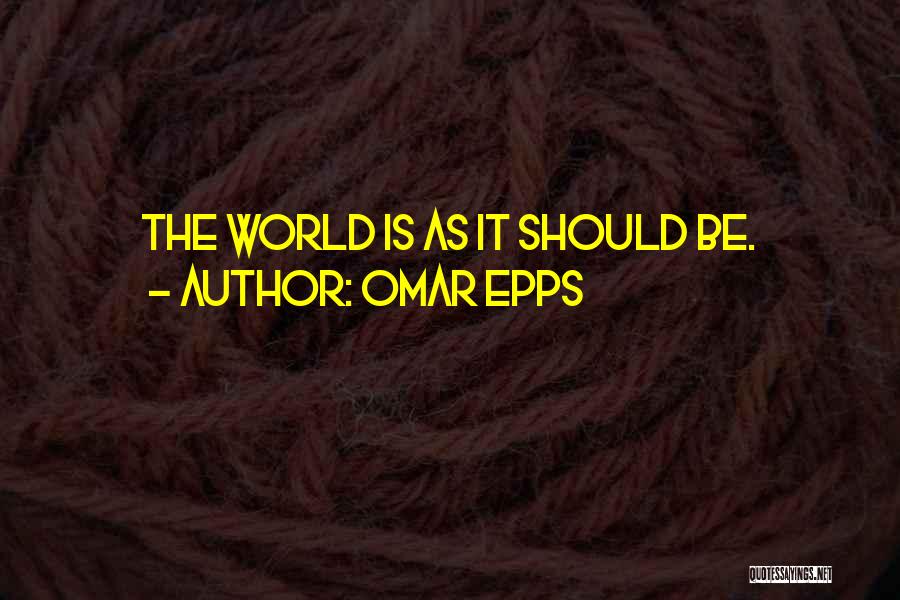 Omar Epps Quotes: The World Is As It Should Be.