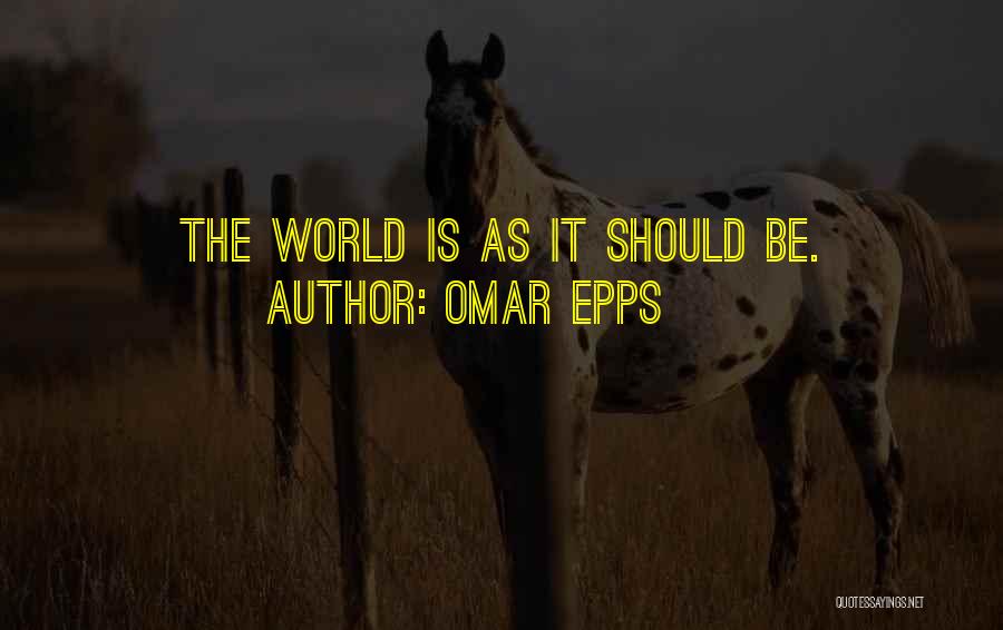 Omar Epps Quotes: The World Is As It Should Be.