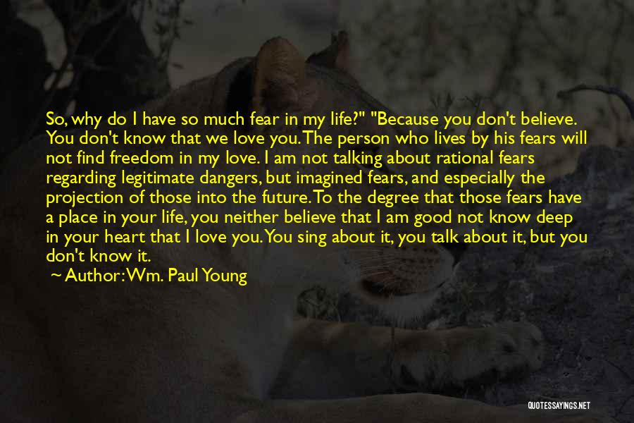 Wm. Paul Young Quotes: So, Why Do I Have So Much Fear In My Life? Because You Don't Believe. You Don't Know That We