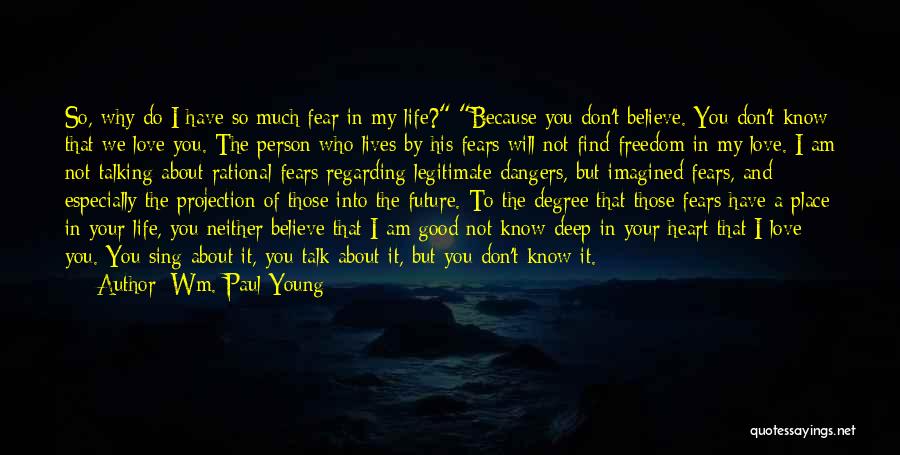 Wm. Paul Young Quotes: So, Why Do I Have So Much Fear In My Life? Because You Don't Believe. You Don't Know That We