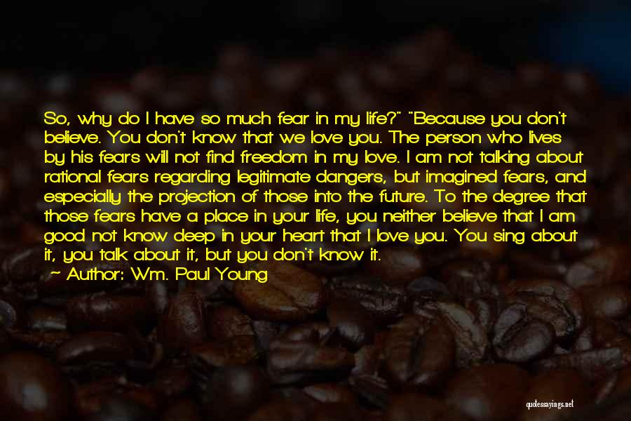 Wm. Paul Young Quotes: So, Why Do I Have So Much Fear In My Life? Because You Don't Believe. You Don't Know That We