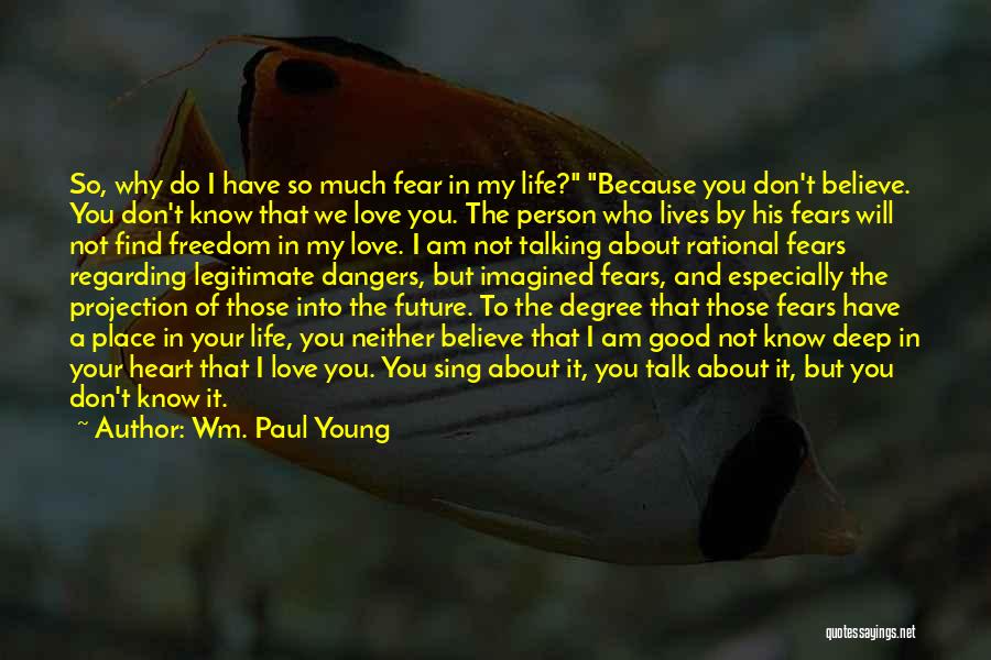 Wm. Paul Young Quotes: So, Why Do I Have So Much Fear In My Life? Because You Don't Believe. You Don't Know That We