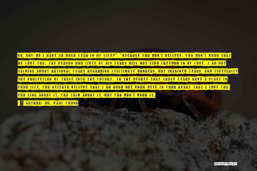 Wm. Paul Young Quotes: So, Why Do I Have So Much Fear In My Life? Because You Don't Believe. You Don't Know That We