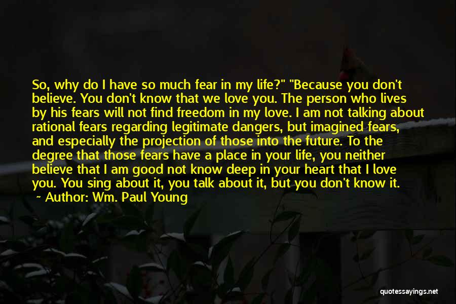 Wm. Paul Young Quotes: So, Why Do I Have So Much Fear In My Life? Because You Don't Believe. You Don't Know That We