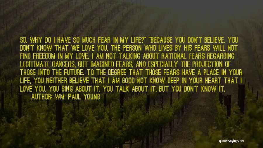 Wm. Paul Young Quotes: So, Why Do I Have So Much Fear In My Life? Because You Don't Believe. You Don't Know That We