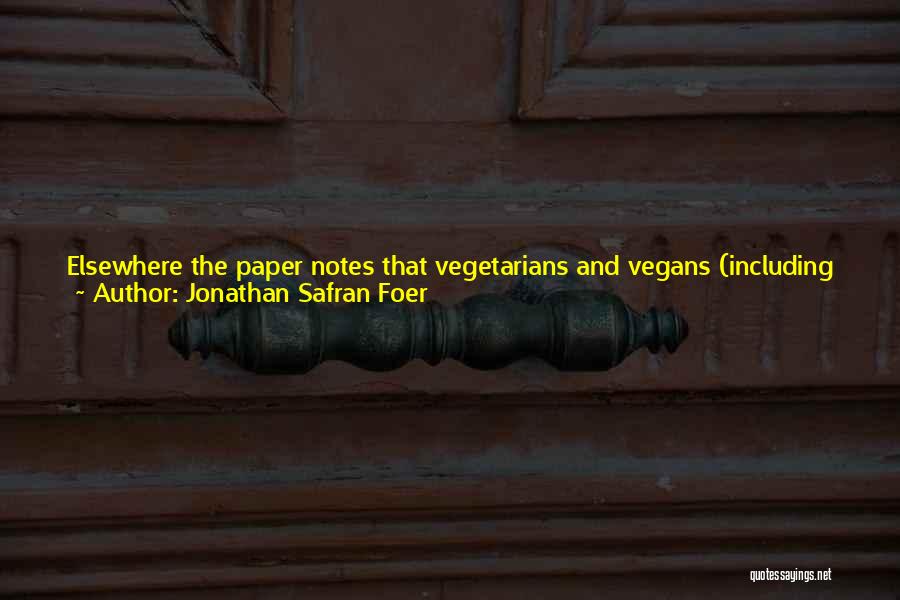 Jonathan Safran Foer Quotes: Elsewhere The Paper Notes That Vegetarians And Vegans (including Athletes) 'meet And Exceed Requirements' For Protein. And, To Render The