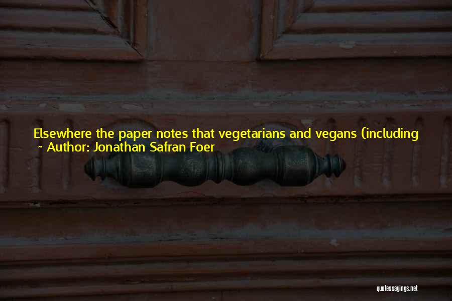 Jonathan Safran Foer Quotes: Elsewhere The Paper Notes That Vegetarians And Vegans (including Athletes) 'meet And Exceed Requirements' For Protein. And, To Render The