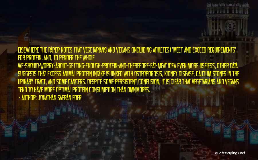 Jonathan Safran Foer Quotes: Elsewhere The Paper Notes That Vegetarians And Vegans (including Athletes) 'meet And Exceed Requirements' For Protein. And, To Render The