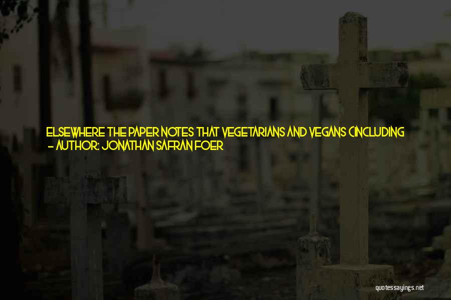 Jonathan Safran Foer Quotes: Elsewhere The Paper Notes That Vegetarians And Vegans (including Athletes) 'meet And Exceed Requirements' For Protein. And, To Render The