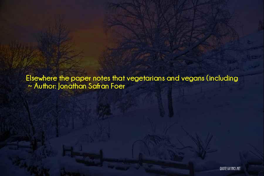 Jonathan Safran Foer Quotes: Elsewhere The Paper Notes That Vegetarians And Vegans (including Athletes) 'meet And Exceed Requirements' For Protein. And, To Render The