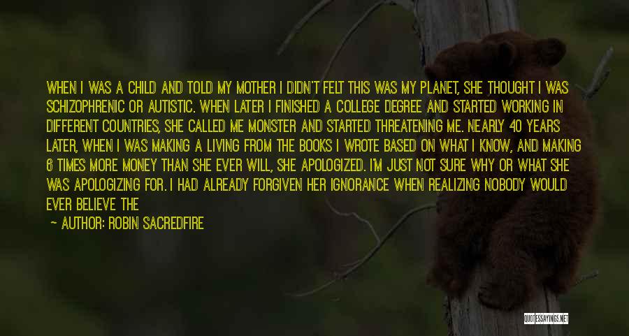 Robin Sacredfire Quotes: When I Was A Child And Told My Mother I Didn't Felt This Was My Planet, She Thought I Was
