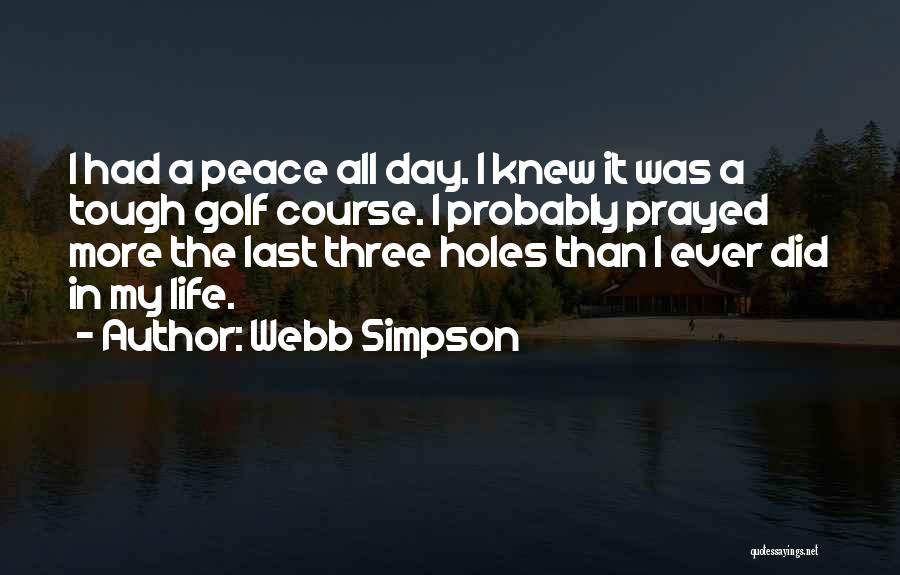 Webb Simpson Quotes: I Had A Peace All Day. I Knew It Was A Tough Golf Course. I Probably Prayed More The Last