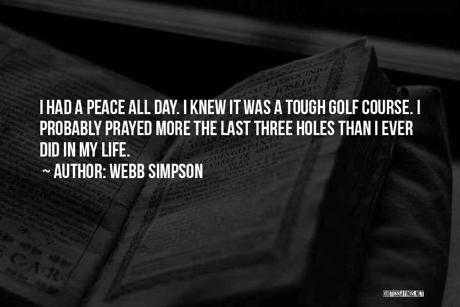 Webb Simpson Quotes: I Had A Peace All Day. I Knew It Was A Tough Golf Course. I Probably Prayed More The Last
