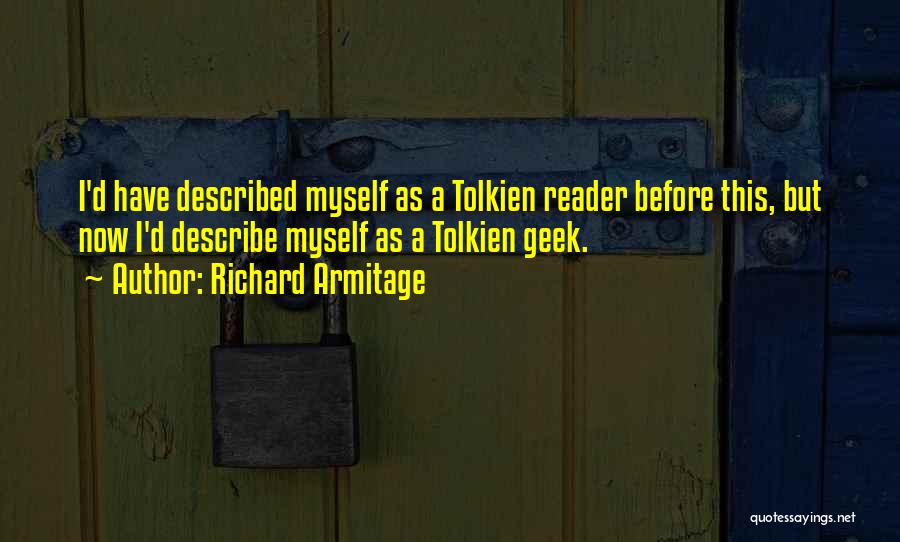 Richard Armitage Quotes: I'd Have Described Myself As A Tolkien Reader Before This, But Now I'd Describe Myself As A Tolkien Geek.
