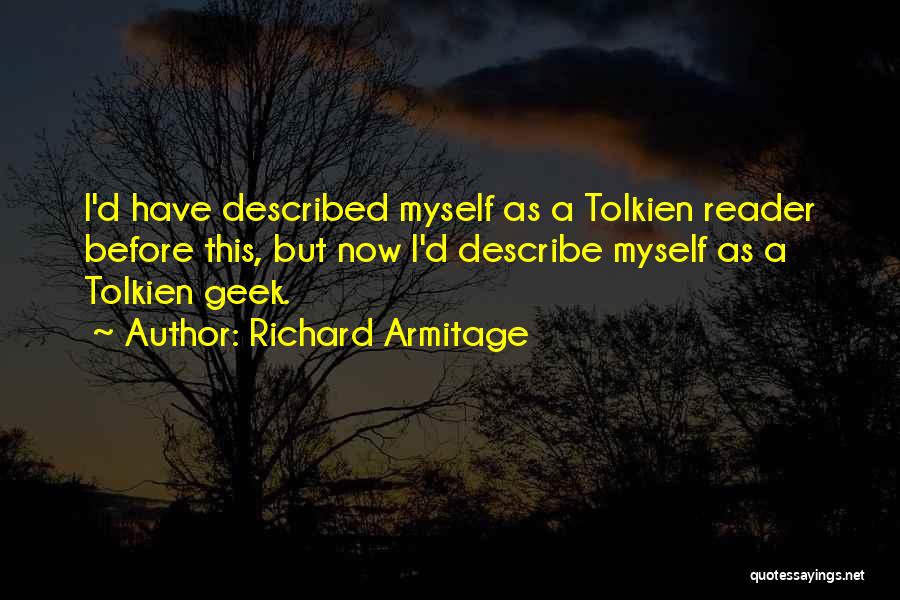 Richard Armitage Quotes: I'd Have Described Myself As A Tolkien Reader Before This, But Now I'd Describe Myself As A Tolkien Geek.