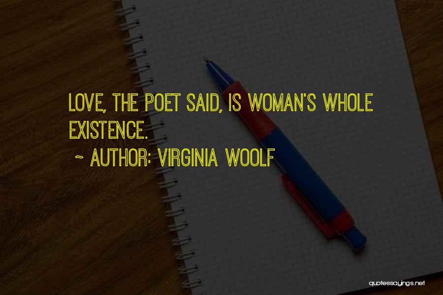 Virginia Woolf Quotes: Love, The Poet Said, Is Woman's Whole Existence.