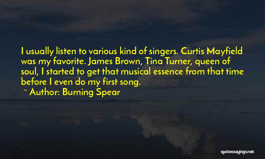 Burning Spear Quotes: I Usually Listen To Various Kind Of Singers. Curtis Mayfield Was My Favorite. James Brown, Tina Turner, Queen Of Soul,