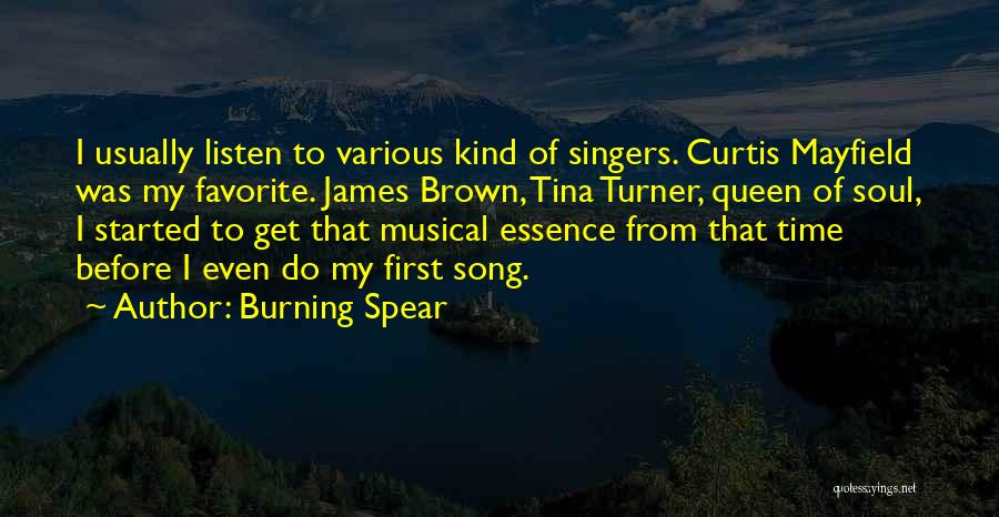 Burning Spear Quotes: I Usually Listen To Various Kind Of Singers. Curtis Mayfield Was My Favorite. James Brown, Tina Turner, Queen Of Soul,