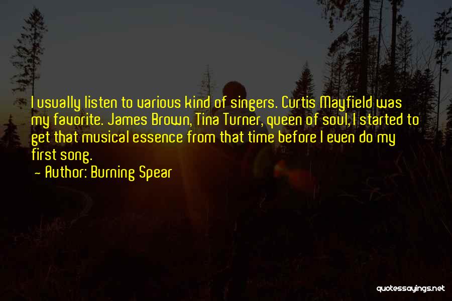 Burning Spear Quotes: I Usually Listen To Various Kind Of Singers. Curtis Mayfield Was My Favorite. James Brown, Tina Turner, Queen Of Soul,