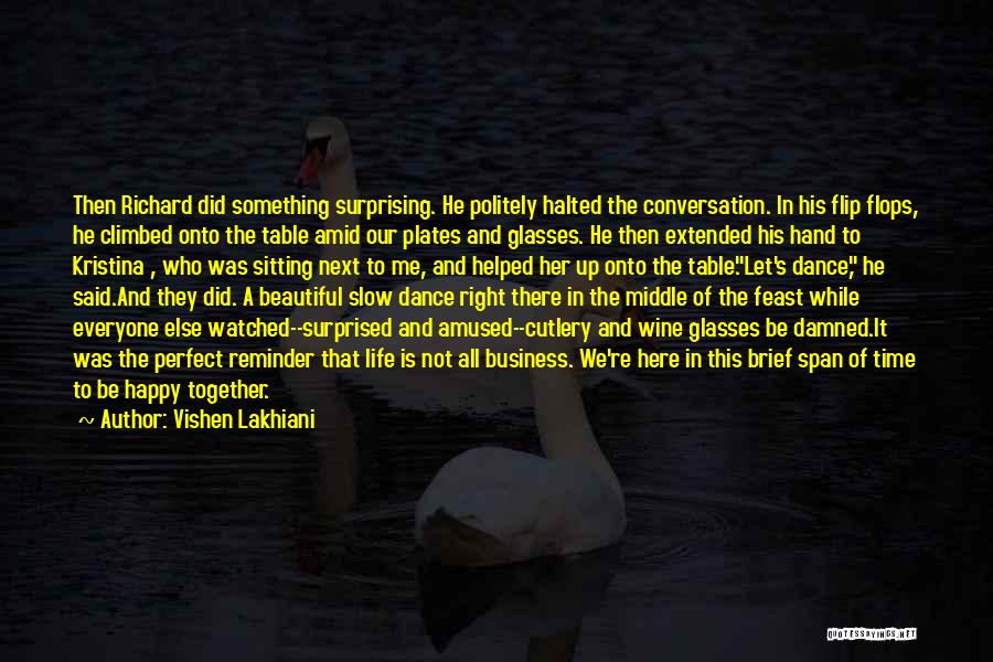 Vishen Lakhiani Quotes: Then Richard Did Something Surprising. He Politely Halted The Conversation. In His Flip Flops, He Climbed Onto The Table Amid