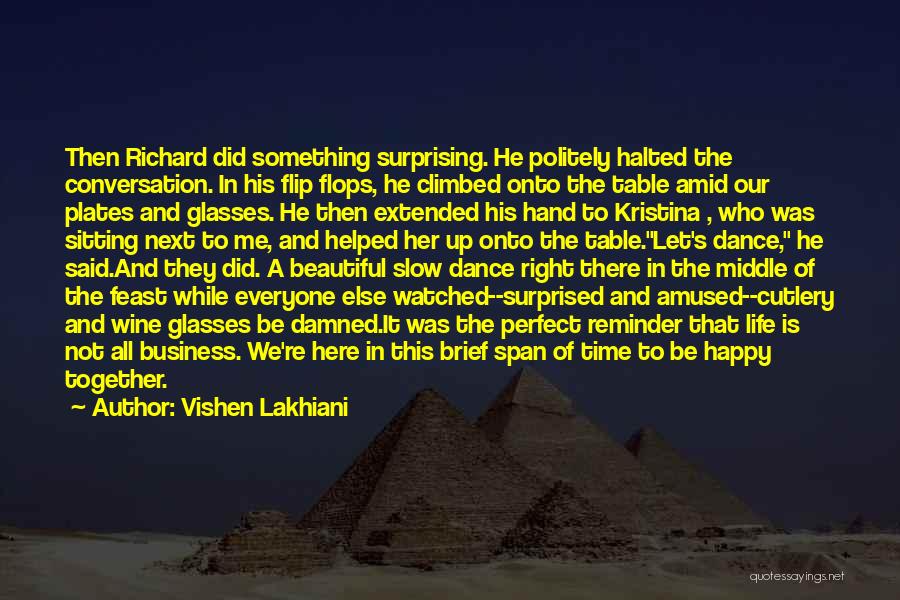 Vishen Lakhiani Quotes: Then Richard Did Something Surprising. He Politely Halted The Conversation. In His Flip Flops, He Climbed Onto The Table Amid