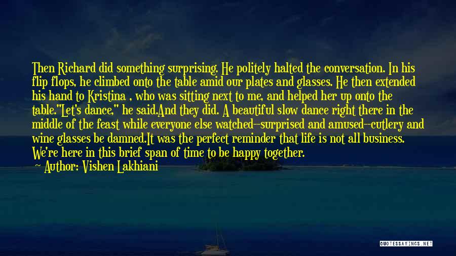 Vishen Lakhiani Quotes: Then Richard Did Something Surprising. He Politely Halted The Conversation. In His Flip Flops, He Climbed Onto The Table Amid