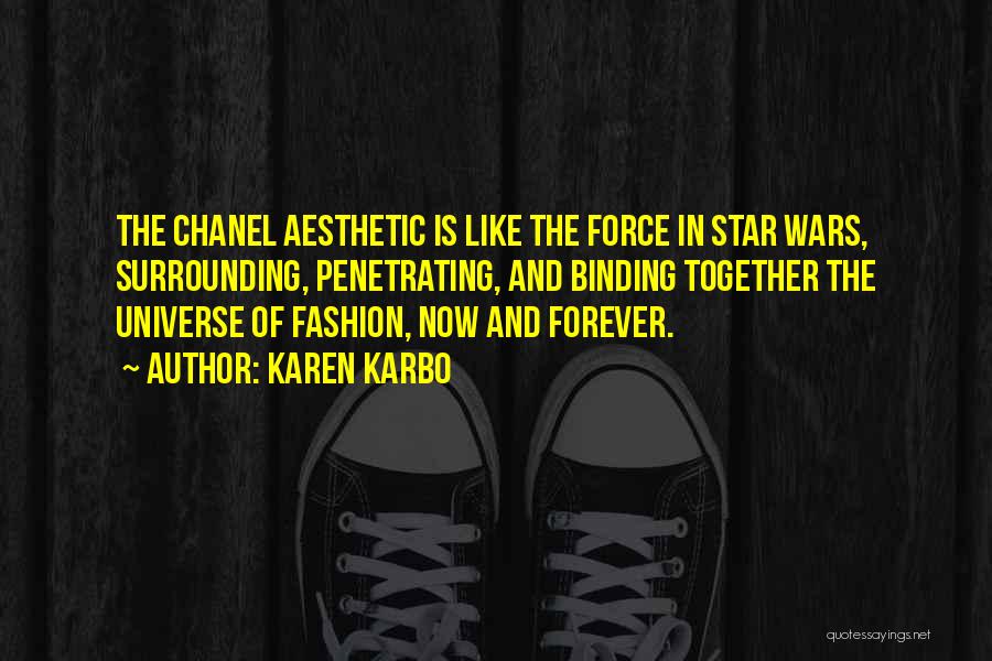 Karen Karbo Quotes: The Chanel Aesthetic Is Like The Force In Star Wars, Surrounding, Penetrating, And Binding Together The Universe Of Fashion, Now