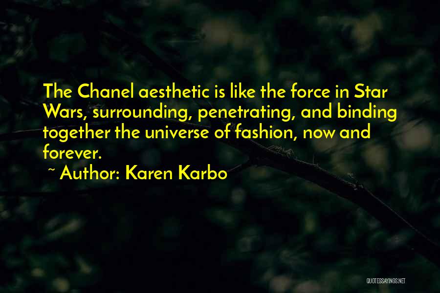 Karen Karbo Quotes: The Chanel Aesthetic Is Like The Force In Star Wars, Surrounding, Penetrating, And Binding Together The Universe Of Fashion, Now