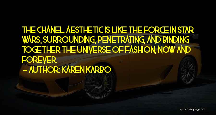 Karen Karbo Quotes: The Chanel Aesthetic Is Like The Force In Star Wars, Surrounding, Penetrating, And Binding Together The Universe Of Fashion, Now